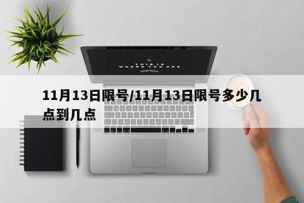 11月13日限号/11月13日限号多少几点到几点