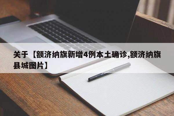 关于【额济纳旗新增4例本土确诊,额济纳旗县城图片】
