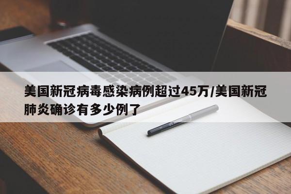 美国新冠病毒感染病例超过45万/美国新冠肺炎确诊有多少例了