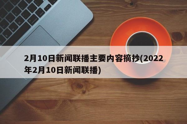 2月10日新闻联播主要内容摘抄(2022年2月10日新闻联播)