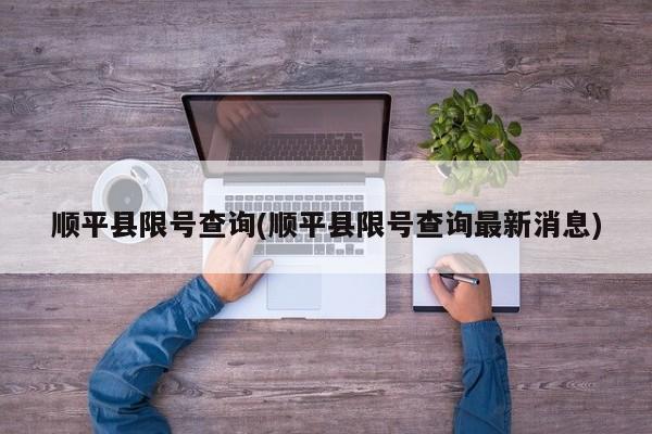 顺平县限号查询(顺平县限号查询最新消息)