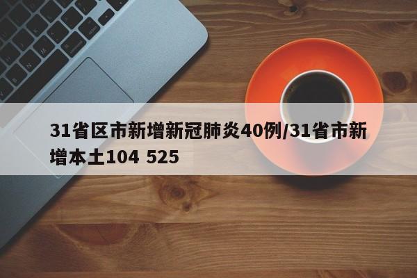 31省区市新增新冠肺炎40例/31省市新增本土104 525