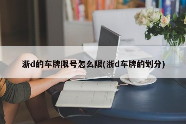 浙d的车牌限号怎么限(浙d车牌的划分)