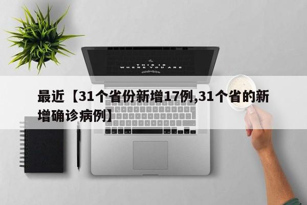 最近【31个省份新增17例,31个省的新增确诊病例】