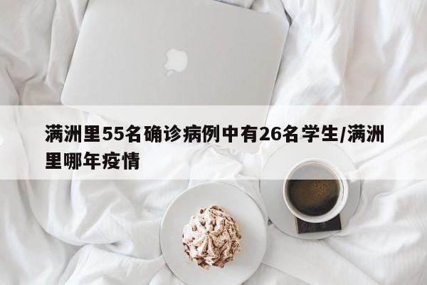 满洲里55名确诊病例中有26名学生/满洲里哪年疫情