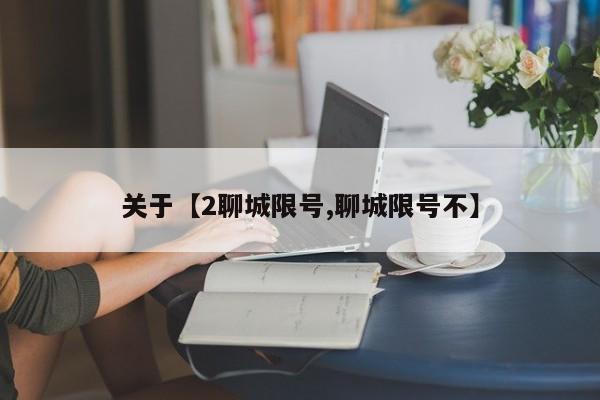 关于【2聊城限号,聊城限号不】