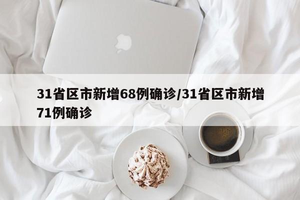31省区市新增68例确诊/31省区市新增71例确诊