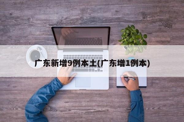 广东新增9例本土(广东增1例本)
