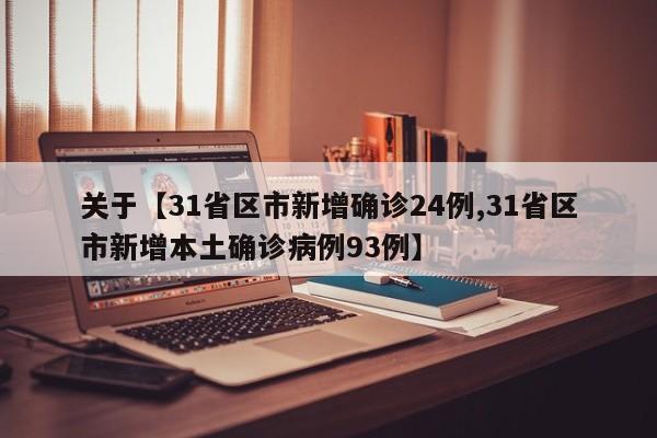 关于【31省区市新增确诊24例,31省区市新增本土确诊病例93例】