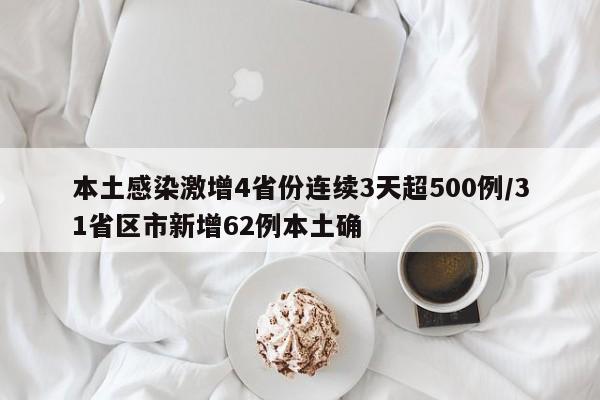 本土感染激增4省份连续3天超500例/31省区市新增62例本土确