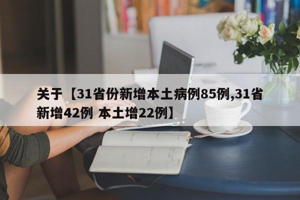 关于【31省份新增本土病例85例,31省新增42例 本土增22例】