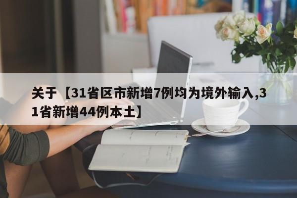 关于【31省区市新增7例均为境外输入,31省新增44例本土】