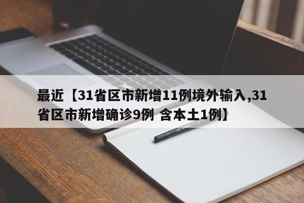 最近【31省区市新增11例境外输入,31省区市新增确诊9例 含本土1例】