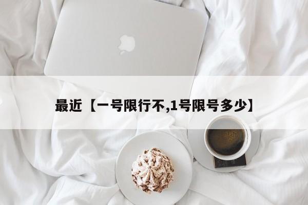 最近【一号限行不,1号限号多少】