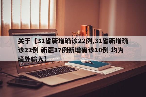 关于【31省新增确诊22例,31省新增确诊22例 新疆17例新增确诊10例 均为境外输入】