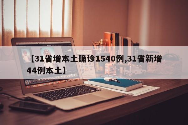 【31省增本土确诊1540例,31省新增44例本土】
