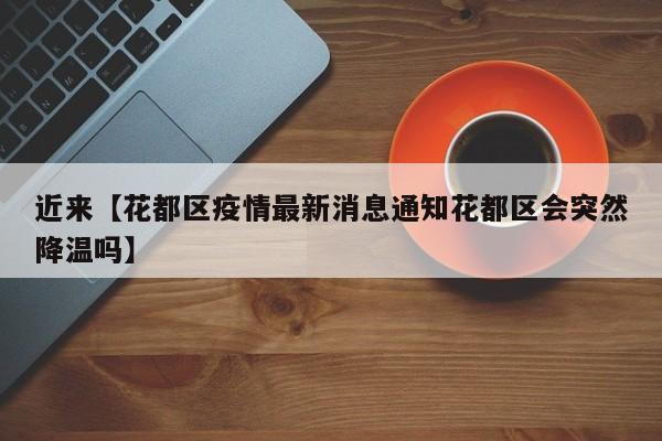 近来【花都区疫情最新消息通知花都区会突然降温吗】