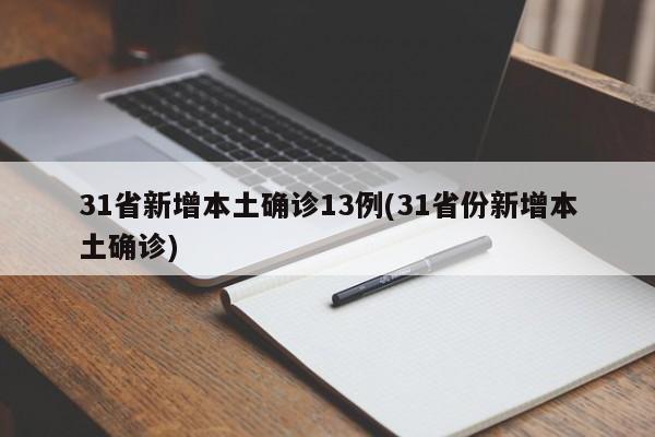 31省新增本土确诊13例(31省份新增本土确诊)