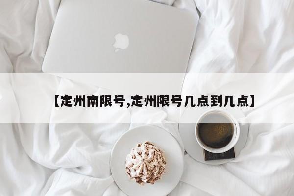 【定州南限号,定州限号几点到几点】