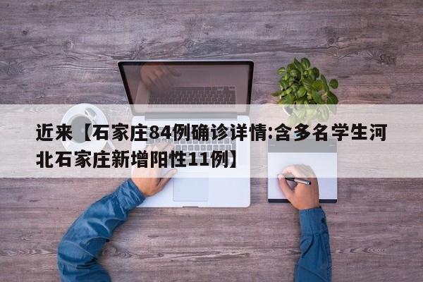 近来【石家庄84例确诊详情:含多名学生河北石家庄新增阳性11例】