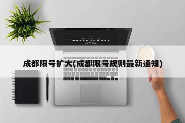成都限号扩大(成都限号规则最新通知)