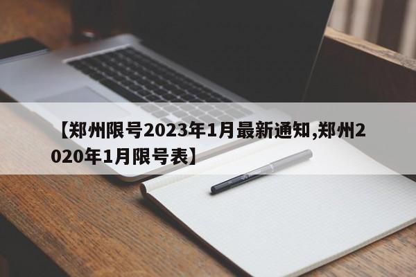 【郑州限号2023年1月最新通知,郑州2020年1月限号表】