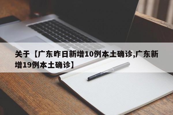 关于【广东昨日新增10例本土确诊,广东新增19例本土确诊】