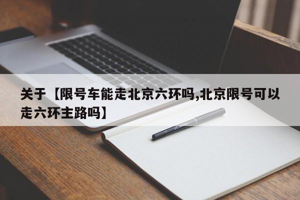 关于【限号车能走北京六环吗,北京限号可以走六环主路吗】